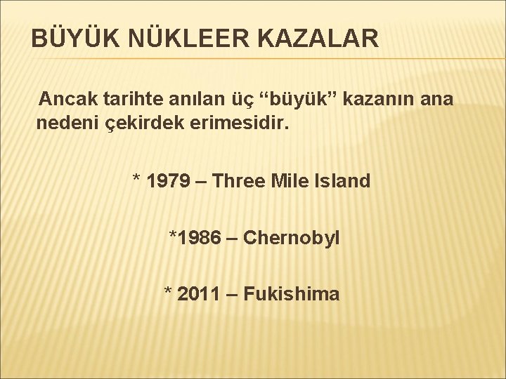 BÜYÜK NÜKLEER KAZALAR Ancak tarihte anılan üç “büyük” kazanın ana nedeni çekirdek erimesidir. *