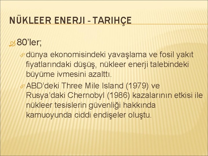 NÜKLEER ENERJI - TARIHÇE 80’ler; dünya ekonomisindeki yavaşlama ve fosil yakıt fiyatlarındaki düşüş, nükleer