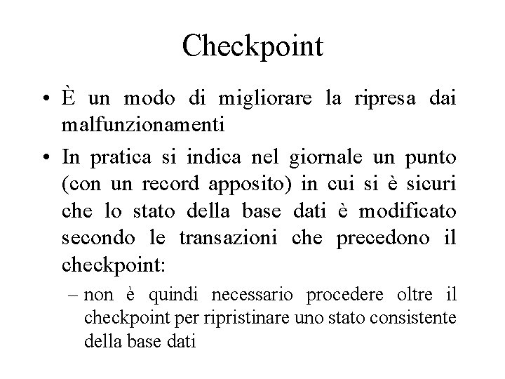 Checkpoint • È un modo di migliorare la ripresa dai malfunzionamenti • In pratica