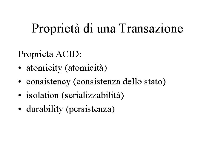 Proprietà di una Transazione Proprietà ACID: • atomicity (atomicità) • consistency (consistenza dello stato)