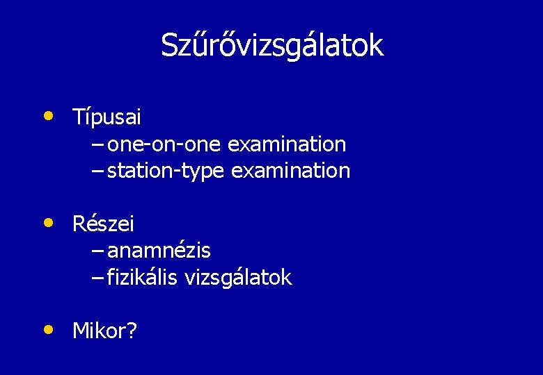 Szűrővizsgálatok • Típusai – one-on-one examination – station-type examination • Részei – anamnézis –