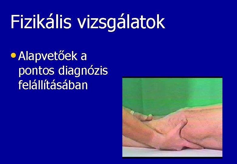 Fizikális vizsgálatok • Alapvetőek a pontos diagnózis felállításában 