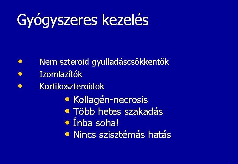 Gyógyszeres kezelés • • • Nem-szteroid gyulladáscsökkentők Izomlazítók Kortikoszteroidok • Kollagén-necrosis • Több hetes