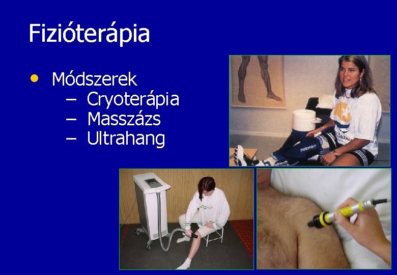 Fizióterápia • Módszerek – – – Cryoterápia Masszázs Ultrahang 