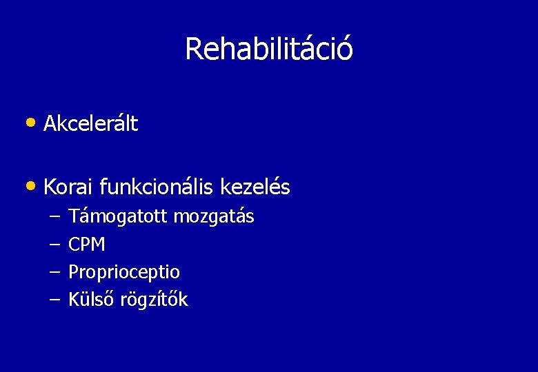 Rehabilitáció • Akcelerált • Korai funkcionális kezelés – – Támogatott mozgatás CPM Proprioceptio Külső