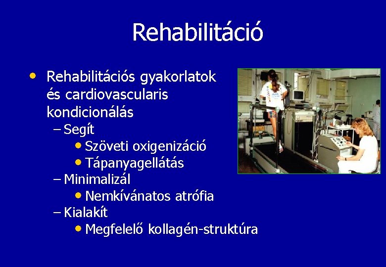Rehabilitáció • Rehabilitációs gyakorlatok és cardiovascularis kondicionálás – Segít • Szöveti oxigenizáció • Tápanyagellátás