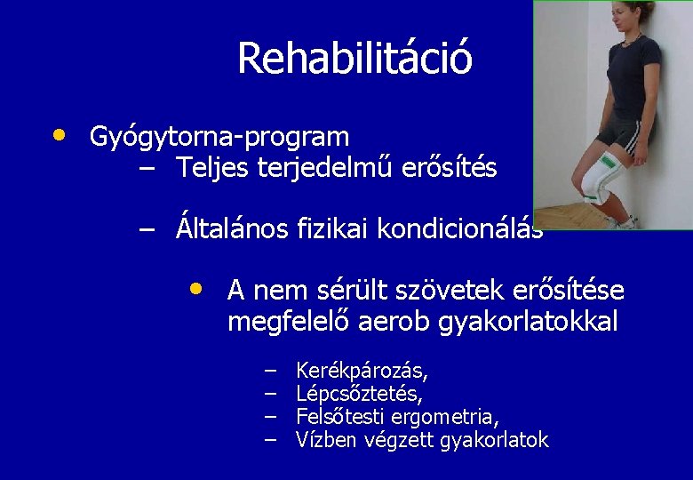 Rehabilitáció • Gyógytorna-program – Teljes terjedelmű erősítés – Általános fizikai kondicionálás • A nem