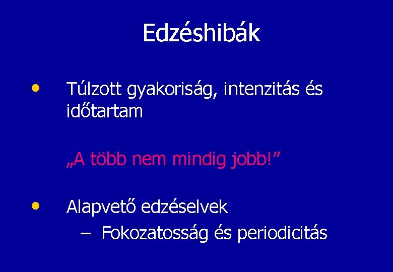 Edzéshibák • Túlzott gyakoriság, intenzitás és időtartam „A több nem mindig jobb!” • Alapvető