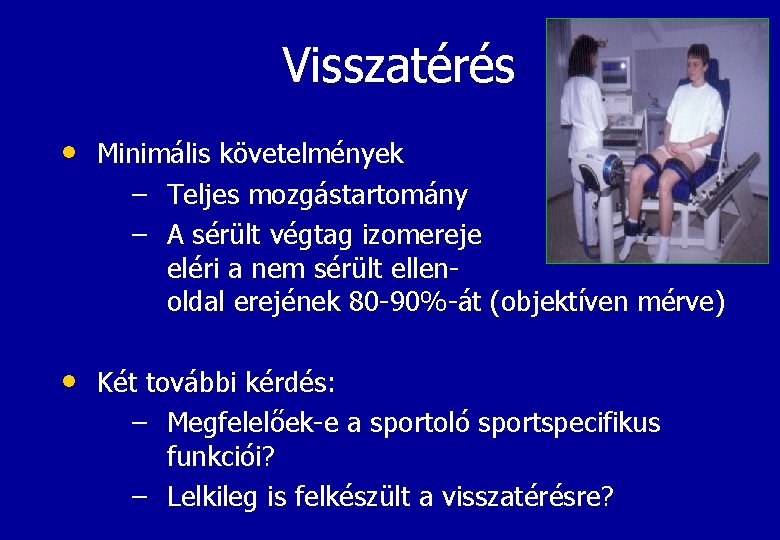 Visszatérés • Minimális követelmények – Teljes mozgástartomány – A sérült végtag izomereje eléri a