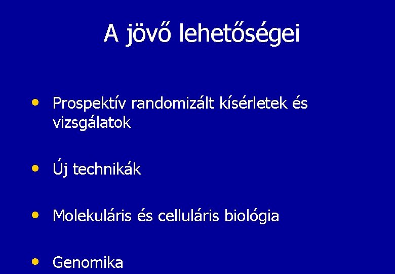 A jövő lehetőségei • Prospektív randomizált kísérletek és vizsgálatok • Új technikák • Molekuláris