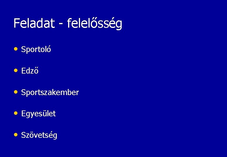 Feladat - felelősség • Sportoló • Edző • Sportszakember • Egyesület • Szövetség 