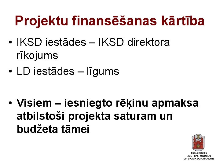 Projektu finansēšanas kārtība • IKSD iestādes – IKSD direktora rīkojums • LD iestādes –