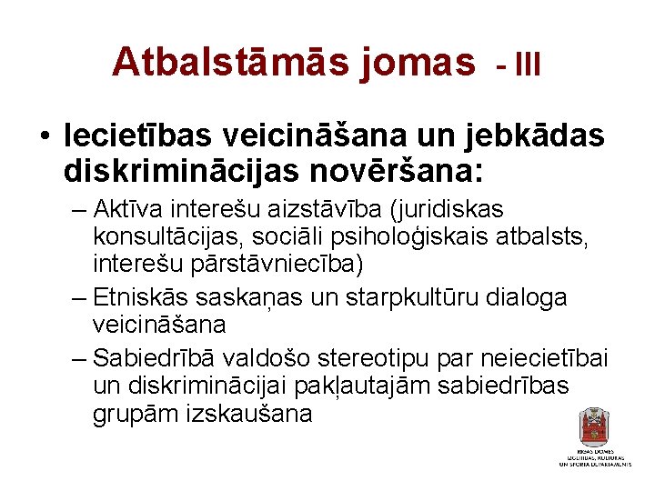 Atbalstāmās jomas - III • Iecietības veicināšana un jebkādas diskriminācijas novēršana: – Aktīva interešu