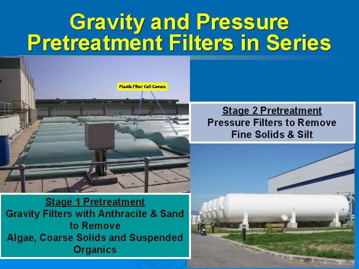 Gravity and Pressure Pretreatment Filters in Series Stage 2 Pretreatment Pressure Filters to Remove Gravity and Pressure Pretreatment Filters in Series Stage 2 Pretreatment Pressure Filters to Remove