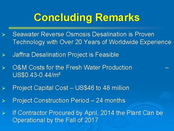 Concluding Remarks Ø Seawater Reverse Osmosis Desalination is Proven Technology with Over 20 Years Concluding Remarks Ø Seawater Reverse Osmosis Desalination is Proven Technology with Over 20 Years