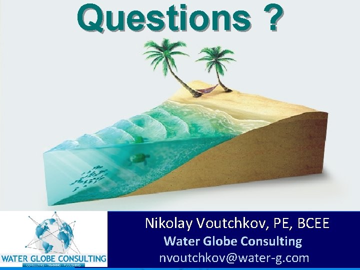 Questions ? Nikolay Voutchkov, PE, BCEE Nikolay Voutchkov Water Globe Consulting nvoutchkov@water-g. com 