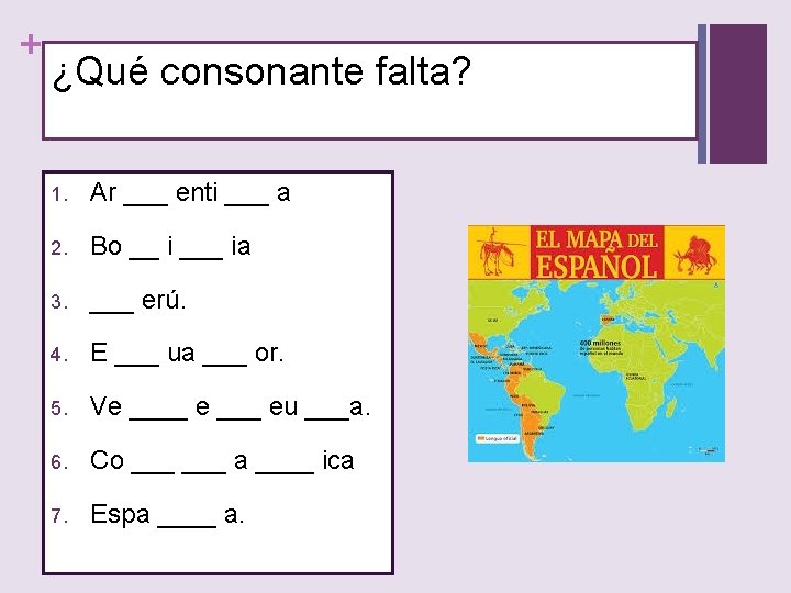 + ¿Qué consonante falta? 1. Ar ___ enti ___ a 2. Bo __ i