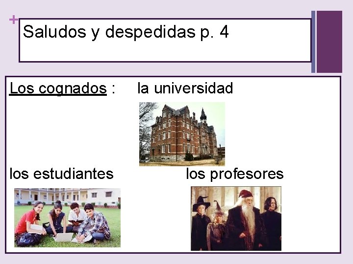 + Saludos y despedidas p. 4 Los cognados : los estudiantes la universidad los