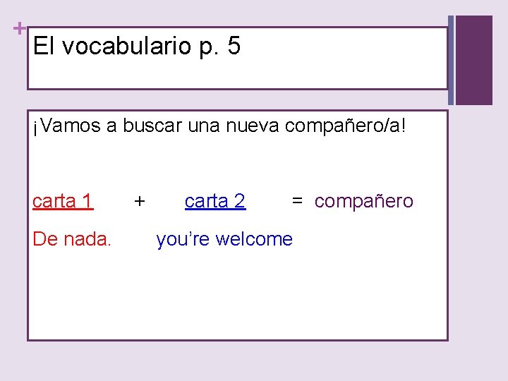 + El vocabulario p. 5 ¡Vamos a buscar una nueva compañero/a! carta 1 De