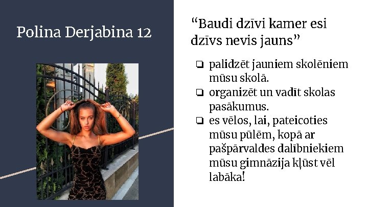 Polina Derjabina 12 “Baudi dzīvi kamer esi dzīvs nevis jauns” ❏ palidzēt jauniem skolēniem