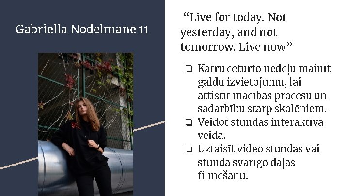 Gabriella Nodelmane 11 “Live for today. Not yesterday, and not tomorrow. Live now” ❏