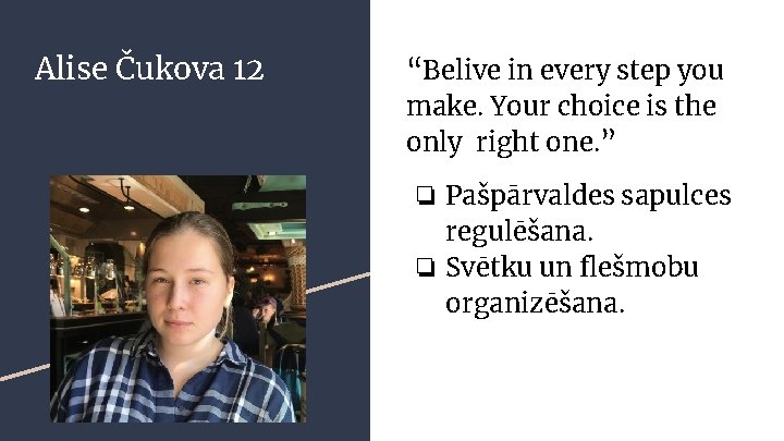 Alise Čukova 12 “Belive in every step you make. Your choice is the only