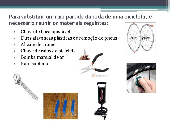 Para substituir um raio partido da roda de uma bicicleta, é necessário reunir os