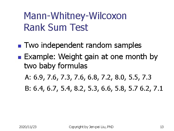 Mann-Whitney-Wilcoxon Rank Sum Test n n Two independent random samples Example: Weight gain at