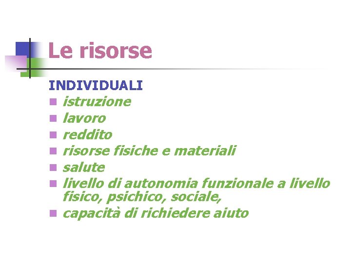 Le risorse INDIVIDUALI istruzione lavoro reddito risorse fisiche e materiali salute livello di autonomia