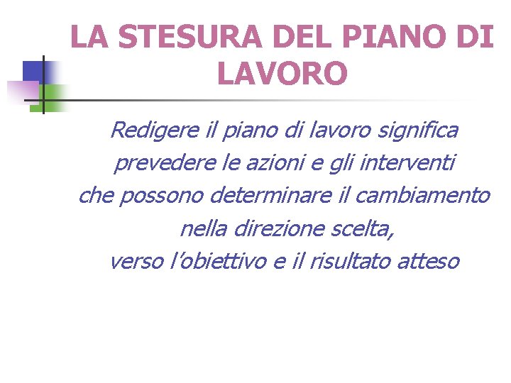 LA STESURA DEL PIANO DI LAVORO Redigere il piano di lavoro significa prevedere le