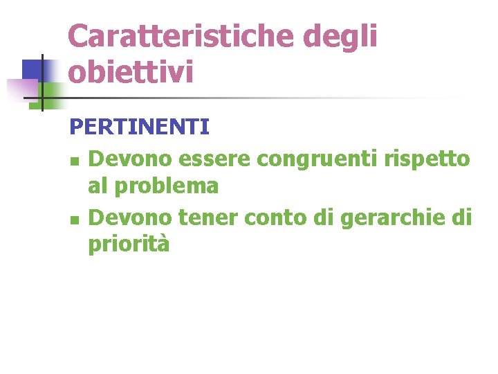 Caratteristiche degli obiettivi PERTINENTI n Devono essere congruenti rispetto al problema n Devono tener