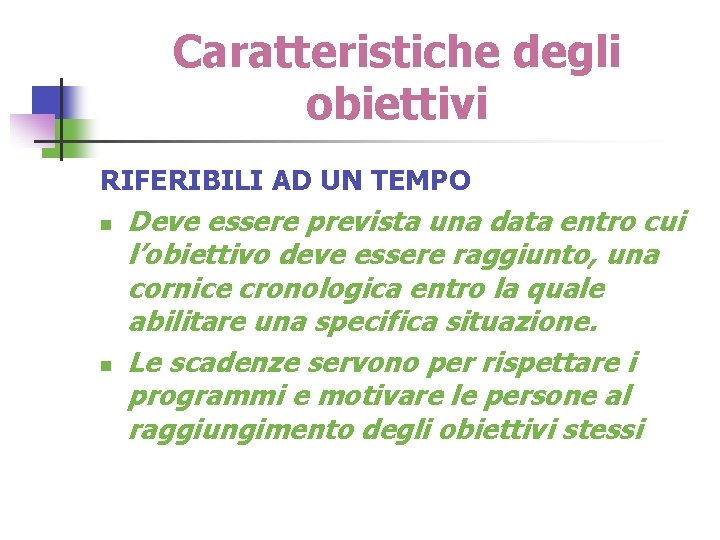 Caratteristiche degli obiettivi RIFERIBILI AD UN TEMPO n n Deve essere prevista una data