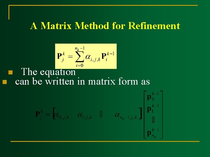 A Matrix Method for Refinement n n The equation can be written in matrix