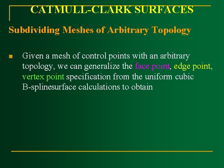 CATMULL CLARK SURFACES Subdividing Meshes of Arbitrary Topology n Given a mesh of control