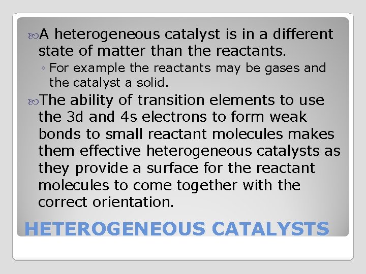  A heterogeneous catalyst is in a different state of matter than the reactants.