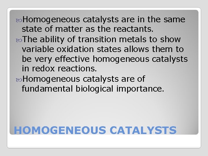  Homogeneous catalysts are in the same state of matter as the reactants. The