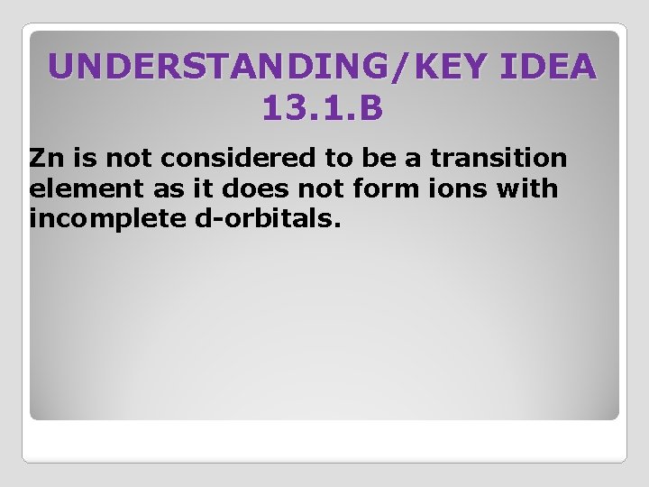 UNDERSTANDING/KEY IDEA 13. 1. B Zn is not considered to be a transition element