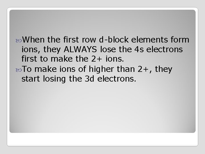  When the first row d-block elements form ions, they ALWAYS lose the 4