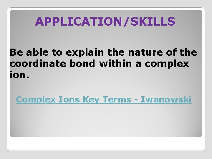 APPLICATION/SKILLS Be able to explain the nature of the coordinate bond within a complex