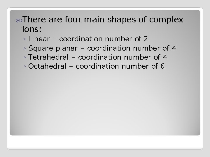  There are four main shapes of complex ions: ◦ Linear – coordination number