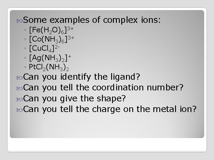  Some examples of complex ions: ◦ [Fe(H 2 O)6]3+ ◦ [Co(NH 3)6]3+ ◦
