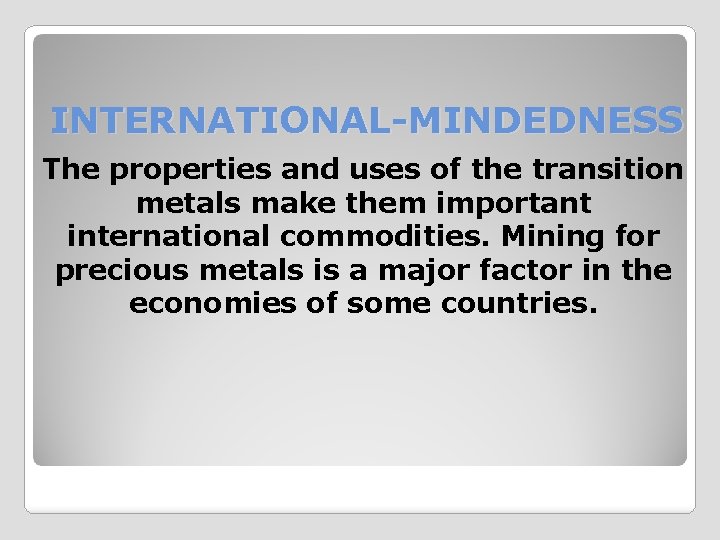 INTERNATIONAL-MINDEDNESS The properties and uses of the transition metals make them important international commodities.