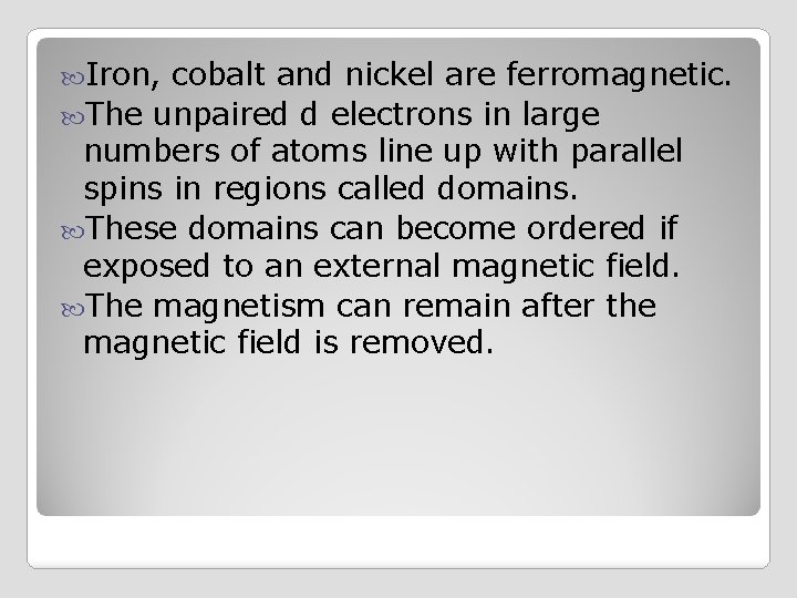  Iron, cobalt and nickel are ferromagnetic. The unpaired d electrons in large numbers