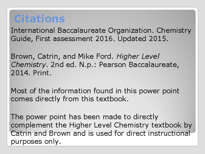 Citations International Baccalaureate Organization. Chemistry Guide, First assessment 2016. Updated 2015. Brown, Catrin, and