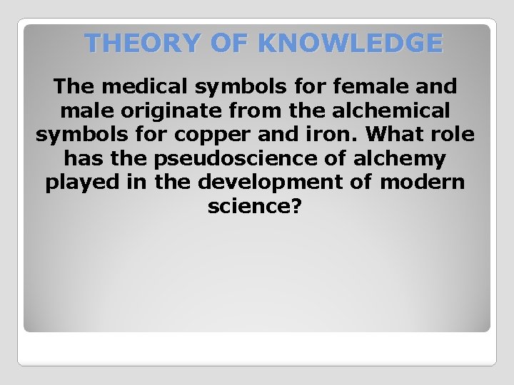 THEORY OF KNOWLEDGE The medical symbols for female and male originate from the alchemical