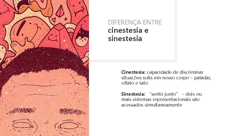 DIFERENÇA ENTRE cinestesia e sinestesia Cinestesia: capacidade de discriminar situações sutis em nosso corpo