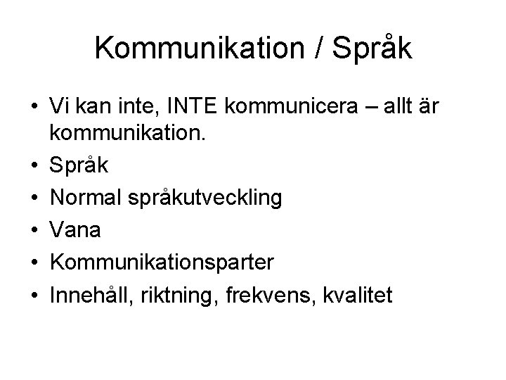 Kommunikation / Språk • Vi kan inte, INTE kommunicera – allt är kommunikation. •