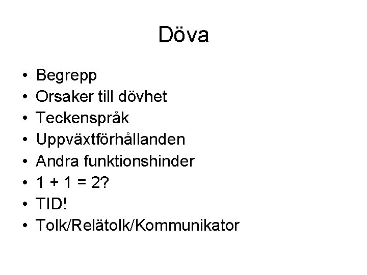 Döva • • Begrepp Orsaker till dövhet Teckenspråk Uppväxtförhållanden Andra funktionshinder 1 + 1