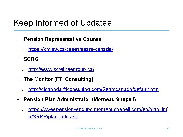 Keep Informed of Updates • Pension Representative Counsel > https: //kmlaw. ca/cases/sears-canada/ • SCRG