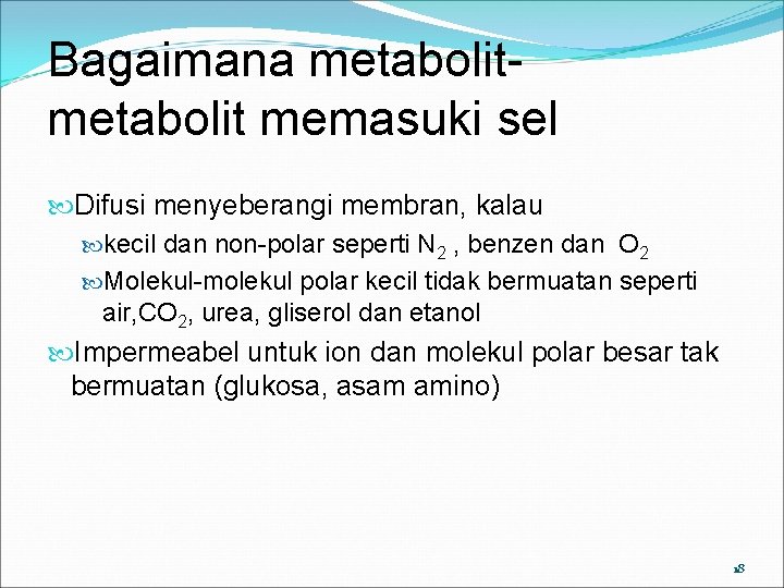 Bagaimana metabolit memasuki sel Difusi menyeberangi membran, kalau kecil dan non-polar seperti N 2